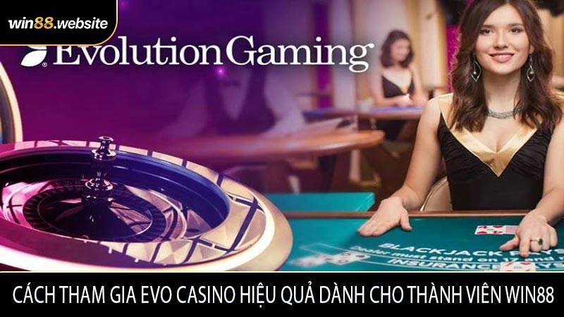 Cách tham gia EVO Casino hiệu quả dành cho thành viên WIN88